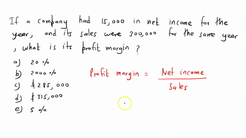 multiple-choice-quiz-if-a-company-had-15000-in-net-income-for-the-year-and-its-sales-were-300000-for-the-same-year-what-is-its-profit-margin-a-20-c-285000-e-5-b-2000-d-315000-76641