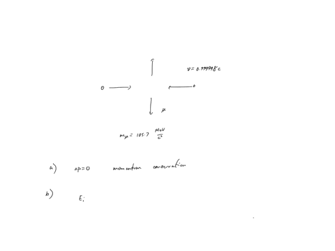 a-positron-and-an-electron-each-are-moving-at-0999998c-make-a-head-on-collision-they-disappear-and-two-muons-appear-that-must-move-in-opposite-directions-each-with-a-rest-mass-energy-of-1057-78547