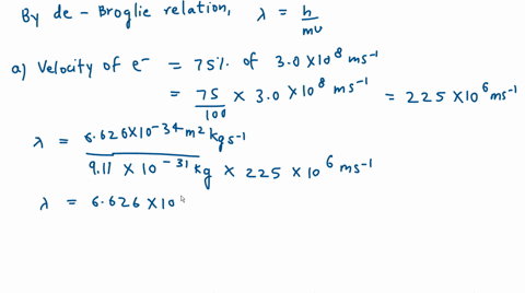 calculate-the-de-broglie-wavelength-for-each-of-the-following-a-an-electron-with-a-velocity-75-of-the-speed-of-light-323e-12-nm-b-a-tennis-ball-55-g-served-at-24-ms-55-mih-502e-34-nm-29314