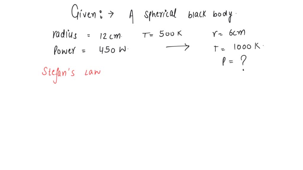 SOLVED: A spherical black body with a radius of 12 cm radiates 450 W ...