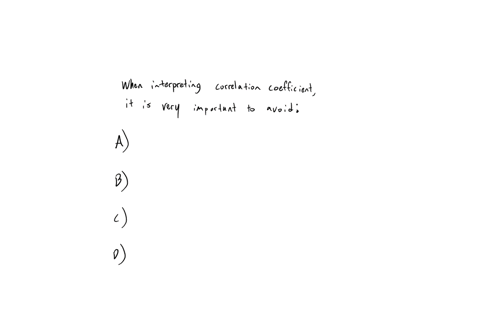 20-when-interpreting-a-correlation-coefficient-expressing-the-relationship-between-two-variables-it-is-very-important-to-avoid-a-checking-the-strength-of-relationship-b-jumping-to-the-conclu-90146