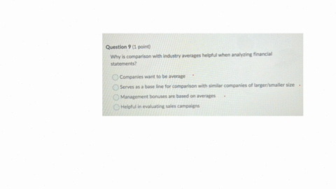 question-9-1-point-why-is-comparison-with-industry-averages-helpful-when-analyzing-financial-statements-companies-want-to-be-average-serves-as-a-base-line-for-comparison-with-similar-companies-of-larg