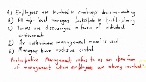 in-participative-management-a-employees-are-involved-in-the-companys-decision-making-b-all-top-level-managers-participate-in-profit-sharing-c-teams-are-discouraged-in-favor-of-individual-ach-10514