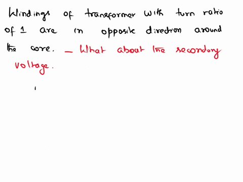if-the-windings-of-a-certain-transformer-with-a-turn-ratio-of-1-are-in-opposite-directions-around-the-core-tbe-secondary-voltage-is-____-the-primary-voltage-and-why-a-in-phase-with-b-out-of-94587