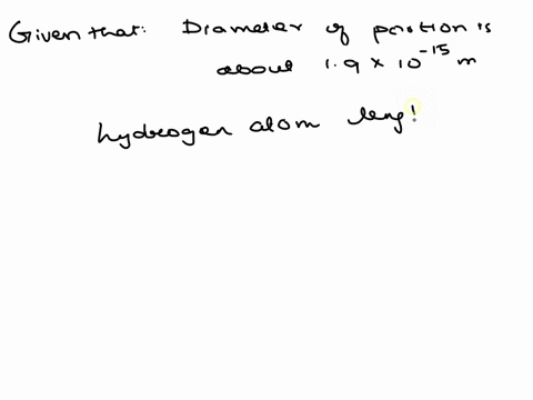 the-diameter-of-a-proton-is-about-19-x-10-to-the-power-of-negative-15-meters-a-hydrogen-atom-has-an-overall-length-of-100000-times-or-1-x-10-to-the-power-of-5-times-the-diameter-of-a-proton-49785