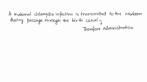 a-woman-in-active-labor-arrives-at-the-birthing-unit-she-tells-the-nurse-that-she-was-told-that-she-had-a-chlamydial-infection-the-last-time-she-visited-the-clinic-however-she-stopped-taking-44546