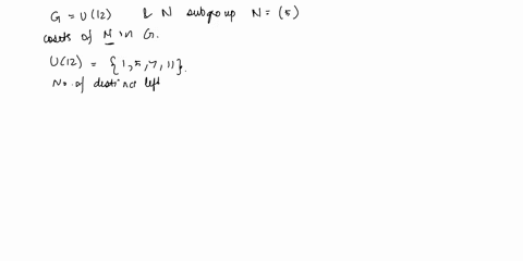let-g-u12-and-n-be-a-subgroup-n-5-find-all-distinct-left-cosets-of-n-in-g-verify-that-n-is-normal-in-g-what-is-the-order-of-quotient-group-gn-make-a-cayley-table-for-gn_-10162