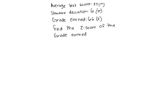 scores-on-a-history-test-have-average-of-84-with-standard-deviation-of-6-what-is-the-z-score-for-a-student-who-earned-a-66-on-the-test