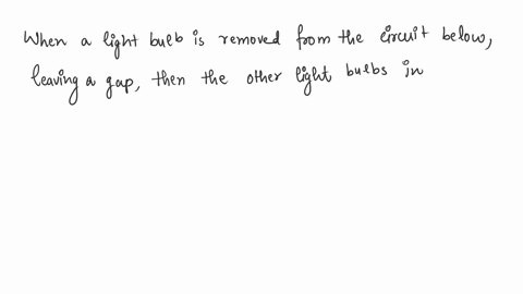 what-will-happen-when-a-light-bulb-is-removed-from-the-circuit-below-leaving-a-gap-question-2-options-the-remaining-light-bulbs-will-go-out-the-remaining-light-bulbs-will-dim-the-brightness-85037