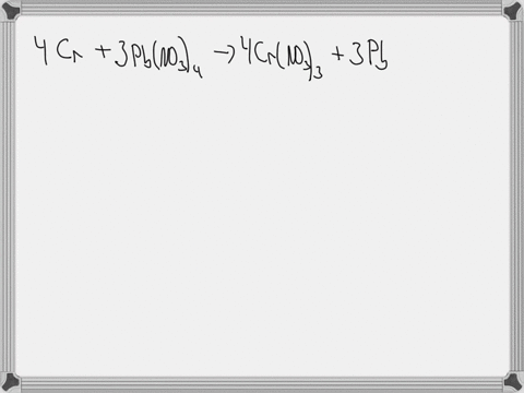 how-many-moles-of-chromiumiii-nitrate-crno33-are-produced-when-chromium-reacts-with-085-moles-of-leadiv-nitrate-pbno34-to-produce-chromiumiii-nitrate-crno33-and-lead-4-cr-3-pbno34-4-crno33-3-51803