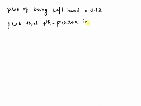 assume-that-12-of-the-population-is-left-handed-we-randomly-select-people-until-we-get-two-left-handed-people-what-is-the-probability-that-we-find-the-second-left-handed-person-at-the-fourth-92677
