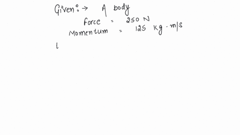 if-a-force-of-250-n-act-on-body-the-momentum-acquired-is-125-kgms-what-is-the-period-for-which-force-acts-on-the-body-a-05-sec-b-02-sec-c-04-sec-d-025-sec