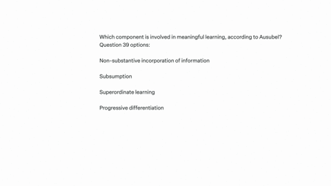 which-component-is-involved-in-meaningful-learning-according-to-ausubel-question-39-options-non-substantive-incorporation-of-information-subsumption-superordinate-learning-progressive-differentiation