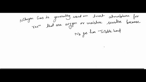 explain-why-nitrogen-is-used-as-an-inert-atmosphere-for-reactions-that-are-oxygen-or-moisture-sensitive-o2-is-a-colorless-gas-but-liquid-o2-is-blue-why-51413