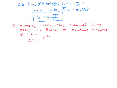 calculate-the-entropy-change-for-the-following-processes-a-a-mole-of-he-g-undergoes-an-expansion-from-v-to-2v-at-298-k-b-the-temperature-of-one-mole-of-ch4-g-is-increased-from-298k-to-325k-a-05761