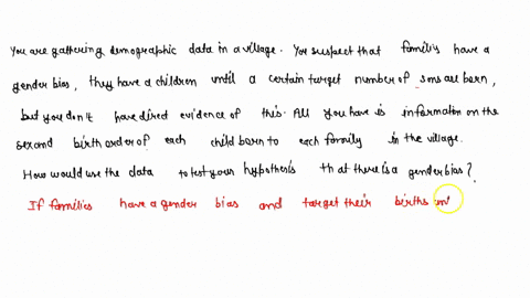 you-are-gathering-demographic-data-in-a-village-you-suspect-that-families-have-a-gender-bias-that-is-81662