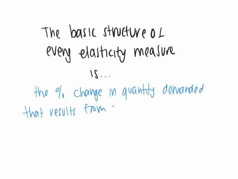 the-basic-structure-of-every-elasticity-measure-is-athe-percentage-change-in-quantity-demanded-that-results-from-a-ten-percent-change-in-price-bthe-percentage-change-in-quantity-demanded-that-results