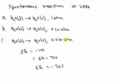 which-process-is-spontaneous-at-298-k-a-h2ol-h2og-1-atm-b-h2ol-h2og-010-atm-c-h2ol-h2og-0010-atm-85186