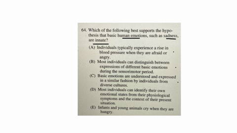 64-which-of-the-following-best-supports-the-hypothesis-that-basic-human-emotions-such-as-sadness-are-innate-a-individuals-typically-experience-a-rise-in-blood-pressure-when-they-are-afraid-or-angry-b