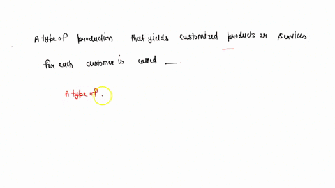 a-type-of-production-that-yields-customized-products-or-services-for-each-customer-is-called-67956