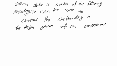 which-of-the-following-strategies-can-be-used-to-control-for-confounding-in-the-design-phase-of-an-experiment-randomizing-study-subjects-stratifving-for-different-levels-of-the-confounder-ma-77605