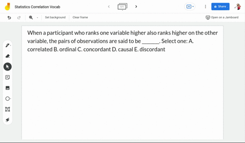 when-a-participant-who-ranks-one-variable-higher-also-ranks-higher-on-the-other-variable-the-pairs-of-observations-are-said-to-be-________-select-one-a-correlated-b-ordinal-c-concordant-d-ca-59066