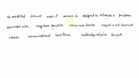 the-modified-internal-rate-of-return-is-specifically-designed-to-address-the-problems-associated-with-multiple-choice-long-term-projects-crossover-points-negative-net-present-values-unconven-51826