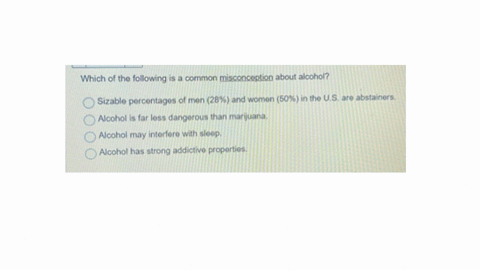 listen-which-of-the-following-is-a-common-misconception-about-alcohol-sizable-percentages-of-men-28-and-women-50-in-the-us-are-abstainers-alcohol-is-far-less-dangerous-than-marijuana-alcohol-may-inter