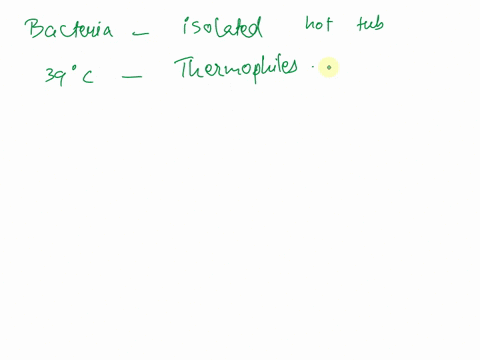 bacteria-isolated-from-a-hot-tub-at-39circ-mathrmc-are-probably-which-of-the-following-a-thermophile-31549