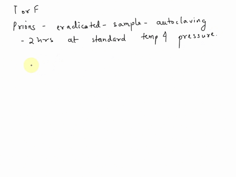 true-or-false-prions-are-effectively-eradicated-from-contaminated-specimens-or-equipment-by-autoclaving-the-material-for-2-hours-at-standard-temperature-and-pressure-13201