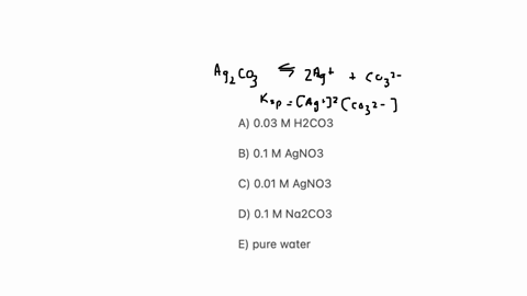 in-which-of-these-solutions-would-silveri-carbonate-ag2co3-have-the-highest-molar-solubility-for-silveri-carbonate-ksp-85-x-10a12-a-003-m-h2co3-h2co3-is-a-weak-acid-b-01-m-agno3-c-001-m-agno-38824