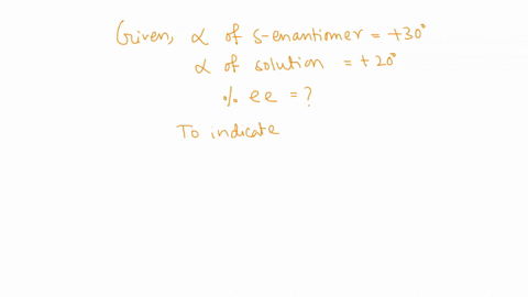 the-pure-s-enantiomer-of-compound-a-has-an-optical-rotation-of-30-degree-calculate-the-percent-enantiomeric-excess-ee-for-a-solution-of-a-that-has-an-optical-rotation-of-20-degree-be-sure-to-37874