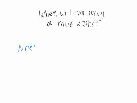 when-will-the-supply-of-a-good-be-more-elastic-a-when-the-time-period-being-considered-is-longer-b-when-the-market-is-defined-more-broadly-c-when-the-good-is-considered-more-of-a-luxury-d-when-the-goo