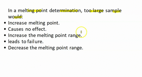 in-a-melting-point-determination-too-large-sample-would-increase-melting-point-causes-no-effect-increase-the-melting-point-range-leads-to-failure-decrease-the-melting-point-range-80772