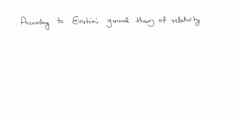 describe-how-the-passage-of-time-changes-depending-on-the-strength-of-the-gravitational-field-according-to-einsteins-general-theory-of-relativity-34791