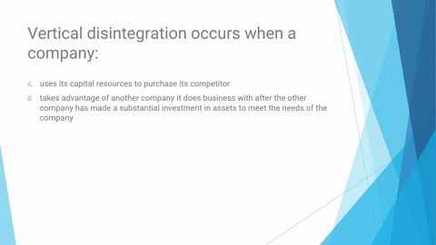 vertical-disintegration-occurs-when-a-company-a-uses-its-capital-resources-to-purchase-its-competitor-b-takes-advantage-of-another-company-it-does-business-with-after-the-other-company-has-m-83749