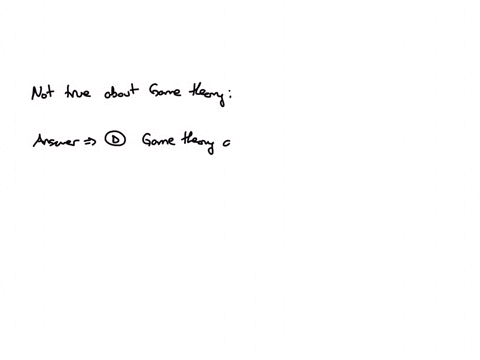 which-of-the-following-statements-about-game-theory-is-not-true-a-game-theory-accounts-for-the-expected-costs-and-benefits-associated-with-different-behaviors-b-game-theory-accounts-for-strategies-cho