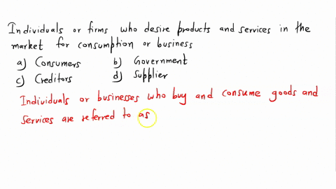 individual-or-firms-who-desire-products-and-services-in-the-market-for-consumption-or-business-a-consumers-c-government-b-creditors-d-supplier-please-answer-18357