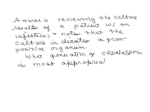 the-nurse-is-reviewing-the-culture-results-of-a-patient-with-an-infection-and-notes-that-the-culture-indicates-a-gram-positive-organism-which-generation-of-cephalosporin-is-most-appropriate-for-this-t