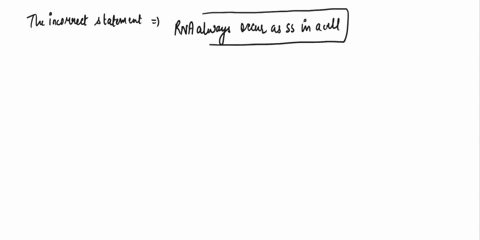 which-of-the-following-statement-is-incorrect-dna-rna-can-form-hybrid-in-a-dna-double-helix-the-rise-of-the-helix-is-034-angstrom-z-dna-is-left-handed-helices-rna-always-occur-as-single-stra-82573
