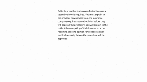patients-preauthorization-was-denied-because-a-second-opinion-is-required-you-must-explain-to-the-provider-new-policies-from-the-insurance-company-requires-a-second-opinion-before-they-will-approve-th