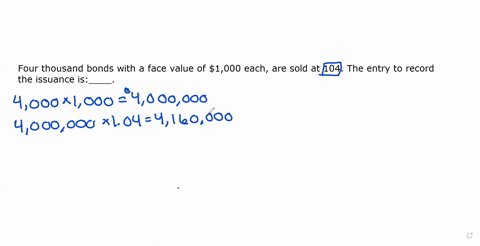 four-thousand-bonds-with-a-face-value-of-1000-each-are-sold-at-104-the-entry-to-record-the-issuance-is____-a-cash-4080000-bonds-payable-4080000-b-cash-4080000-premium-on-bonds-payable-80000-54337