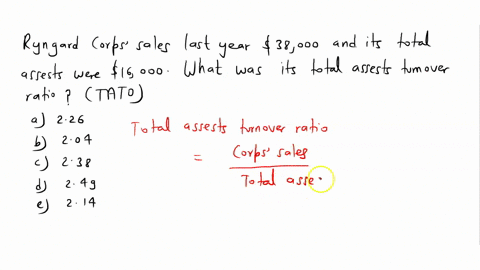 ryngard-corps-sales-last-year-were-38000-and-its-total-assets-were-16000-what-was-its-total-assets-turnover-ratio-tato-a-226-b-204-c-238-d-249-e-214-34103