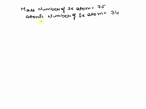 a-se-atom-has-a-mass-number-of-75-determine-the-number-of-neutrons-protons-and-electrons-in-this-neutral-isotope-16418