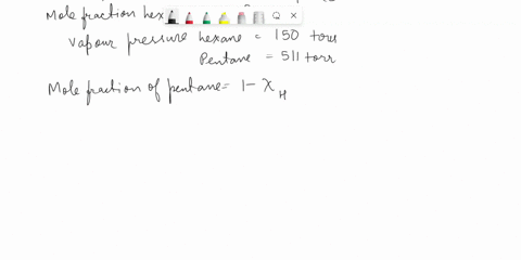 the-vapor-in-equilibrium-above-a-hexane-pentane-solution-at-25c-has-a-mole-fraction-of-hexane-equal-to-065-at-25c-the-vapor-pressures-of-hexane-and-pentane-at-25c-are-150-and-511-torr-respec-47052