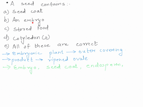 a-seed-contains-a-a-seed-coat-b-an-embryo-c-stored-food-d-cotyledons-e-all-of-these-are-correct-2-36567