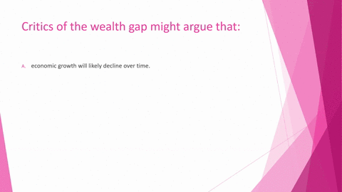 critics-of-the-wealth-gap-might-argue-that-economic-growth-will-likely-decline-over-time-the-upper-classes-cannot-help-create-new-jobs-the-wealthy-become-unable-to-make-investments-buying-po-26696
