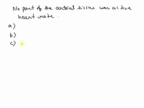 given-a-condition-where-no-part-of-the-atrial-tissue-was-active-what-would-be-the-approximate-resulting-heart-rategroup-of-answer-choices0-beats-per-minute-because-they-would-be-dead30-beats-05672