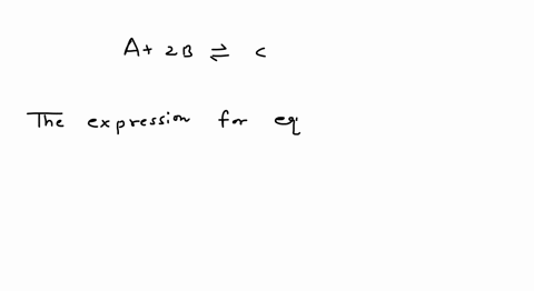 for-the-reaction-a-2b-c-the-appropriate-form-for-the-equilibrium-constant-expression-is-a-ab2c-b-cab2-c-abc-d-ab2c-e-none-of-the-above-81808