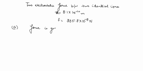 the-magnitude-of-the-electrostatic-force-between-two-identical-ions-that-are-separated-by-a-distance-of-81x-10-10m-is-2958-10-9-n-a-what-is-the-charge-of-each-ion-b-how-many-electrons-are-mi-69187